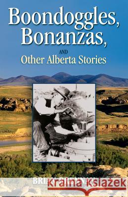 Boondoggles, Bonanzas,: and Other Alberta Stories Brennan, Brian 9781974064571 Createspace Independent Publishing Platform