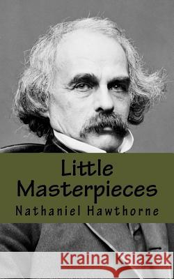 Little Masterpieces Nathaniel Hawthorne 9781974069408 Createspace Independent Publishing Platform