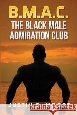 B.M.A.C.: The Black Male Admiration Club Justin S. Moore 9781974069583