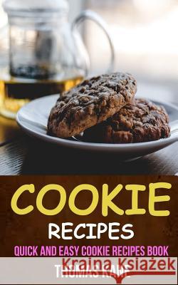 Cookie Recipes: Quick And Easy Cookie Recipes Book Kane, Thomas 9781974073511