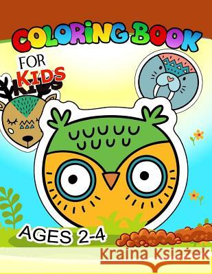 Coloring Book for Kids Ages 2-4: Cute Animlas, Owl, Wolf, Fox, Cat, Raccoon, Rabbit and more Coloring Books for Kids 9781974079216 Createspace Independent Publishing Platform