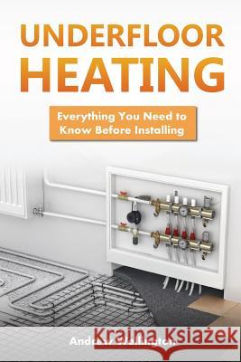 Underfloor Heating: Everything You Need to Know Before Installing Andrew Wellington 9781974081134 Createspace Independent Publishing Platform