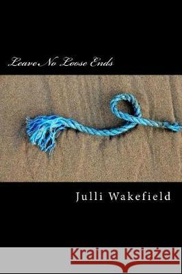 Leave No Loose Ends Julli Wakefield 9781974081493