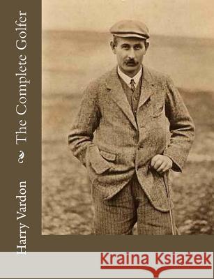 The Complete Golfer Harry Vardon 9781974081554