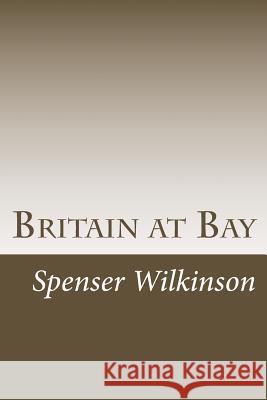 Britain at Bay Spenser Wilkinson 9781974083510