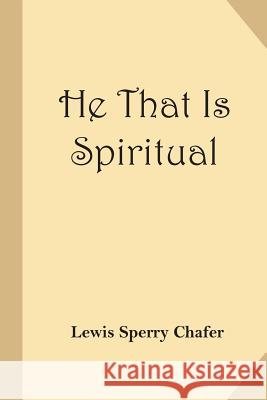 He That Is Spiritual Lewis Sperry Chafer 9781974088317 Createspace Independent Publishing Platform
