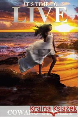 It's Time To Live: An inspirational and encouragement book Stanley, Cowano 9781974090723 Createspace Independent Publishing Platform