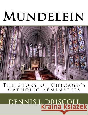 Mundelein: The Story of Chicago's Catholic Seminaries Dennis J. Driscoll 9781974092413