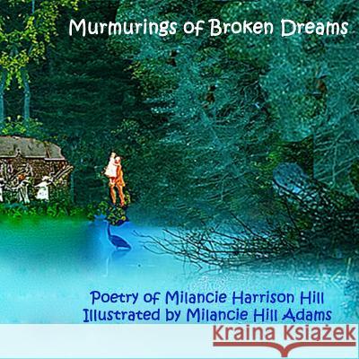 Murmurings of Broken Dreams Milancie Harrison Hill Milancie Hill Adams 9781974093823 Createspace Independent Publishing Platform