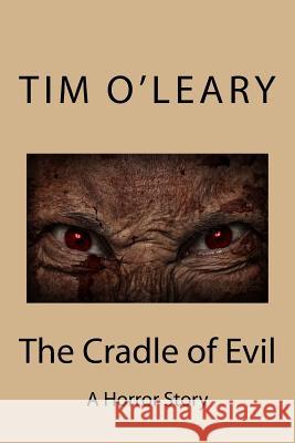 The Cradle of Evil: A Horror Story Tim J. O'Leary 9781974096879 Createspace Independent Publishing Platform