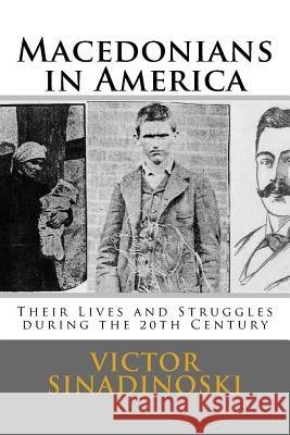 Macedonians in America: Their Lives and Struggles during the 20th Century Sinadinoski, Victor 9781974101207 Createspace Independent Publishing Platform