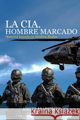 LA CIA. Hombre Marcado: Historia basada en Hechos Reales Angel Martinez 9781974105724 Createspace Independent Publishing Platform