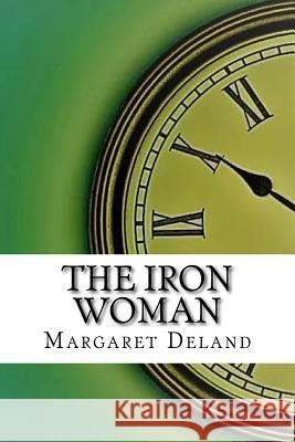 The Iron Woman Margaret Deland 9781974107636