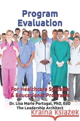 Program Evaluation: For Healthcare Systems and Educational Programs Dr Lisa Marie Portugal 9781974108169