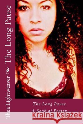 The Long Pause: A Book of Poetry Thea Lightweaver 9781974109623 Createspace Independent Publishing Platform