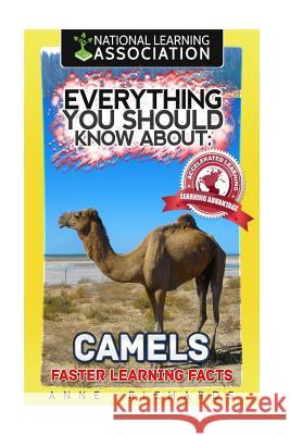 Everything You Should Know About: Camels Richards, Anne 9781974111541 Createspace Independent Publishing Platform