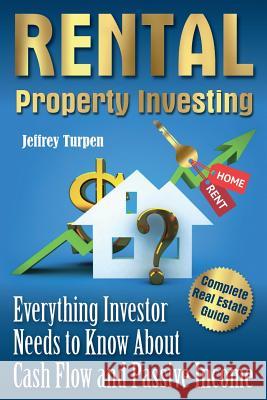 Rental Property Investing: Complete Real Estate Guide. Everything Investor Needs to Know About Cash Flow and Passive Income Turpen, Jeffrey 9781974111725 Createspace Independent Publishing Platform