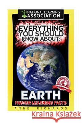 Everything You Should Know About: Earth Faster Learning Facts Richards, Anne 9781974114528 Createspace Independent Publishing Platform