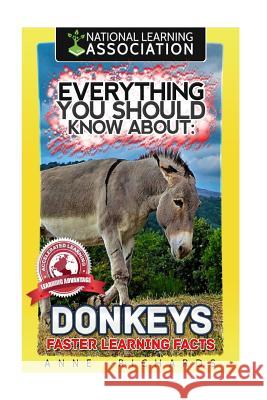 Everything You Should Know About: Donkeys Faster Learning Facts Richards, Anne 9781974115563 Createspace Independent Publishing Platform