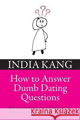 How to Answer Dumb Dating Questions India Kang 9781974117550 Createspace Independent Publishing Platform