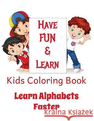 Kids Coloring Book - Learn Alphabets Faster: Helps YOUR KID Learn Alphabets While Having Fun Coloring Images Nair, Vinayak 9781974117994 Createspace Independent Publishing Platform