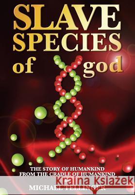 Slave Species of god: Story of humankind - From the cradle of humankind Michael Tellinger 9781974119622