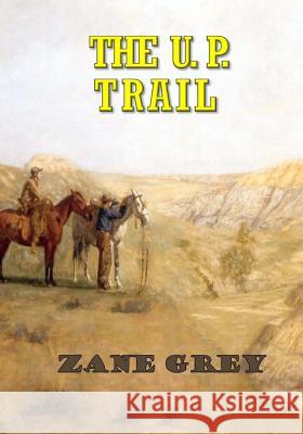 The U. P. Trail Zane Grey 9781974120178 Createspace Independent Publishing Platform