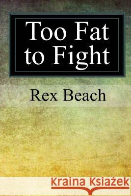 Too Fat to Fight Rex Beach 9781974120550 Createspace Independent Publishing Platform