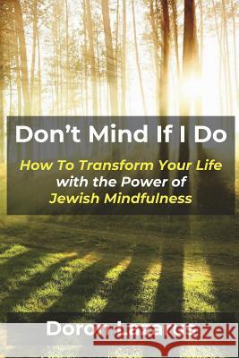 Don't Mind If I Do: How To Transform Your Life With The Power of Jewish Mindfulness Lazarus, Doron 9781974122578 Createspace Independent Publishing Platform