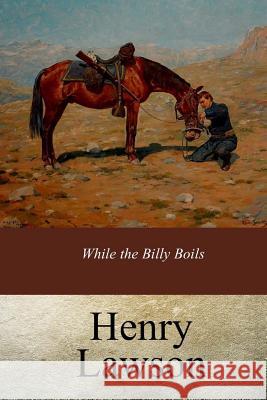 While the Billy Boils Henry Lawson 9781974124367 Createspace Independent Publishing Platform