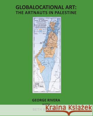 Globalocational Art: The Artnauts in Palestine Beth Krensky George Rivera 9781974124824