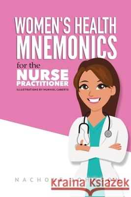 Women's Health Mnemonics for the Nurse Practitioner Nachole Johnson Murhiel Cabarte 9781974124879 Createspace Independent Publishing Platform