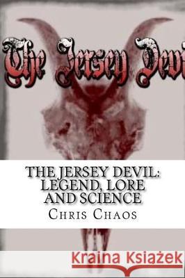 The Jersey Devil: Legend, Lore and Science MR Chris Chaos 9781974125791 Createspace Independent Publishing Platform