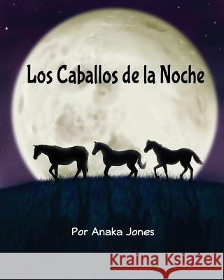 Los Caballos de la Noche MS Anaka Jones 9781974125999 Createspace Independent Publishing Platform