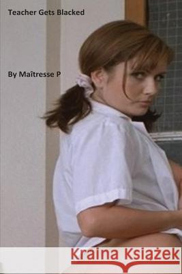 Teacher Gets Blacked Maitresse P 9781974126231 Createspace Independent Publishing Platform