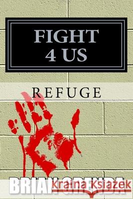 Fight 4 Us: Refuge Brian Grenda 9781974128631 Createspace Independent Publishing Platform