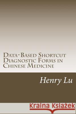 Data-Based Shortcut Diagnostic Forms in Chinese Medicine Henry C. Lu 9781974130207 Createspace Independent Publishing Platform