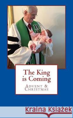 The King is Coming: Advent & Christmas Witten, W. Deam 9781974130993