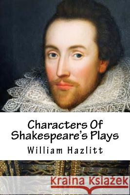 Characters Of Shakespeare's Plays Hazlitt, William 9781974132232 Createspace Independent Publishing Platform