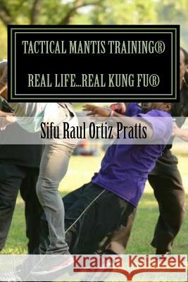 Tactical Mantis Training: Street Self-Defense Applications Sifu Raul Ortiz Pratts 9781974133987