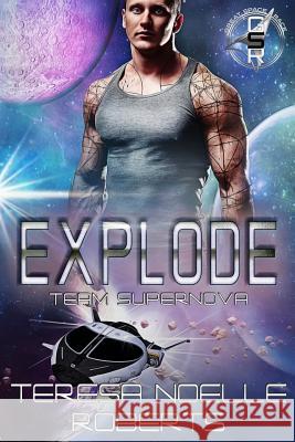 Explode: Team Supernova Teresa Noelle Roberts 9781974134793 Createspace Independent Publishing Platform