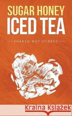 Sugar Honey Iced Tea: Shaken Not Stirred Kaya 9781974134892