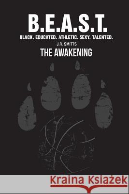 B.E.A.S.T. Black Educated Athletic Sexy Talented: The Awakening J. R. Smitts 9781974135523 Createspace Independent Publishing Platform
