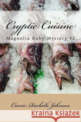 Cryptic Cuisine: Magnolia Ruby Mystery #2 Carrie Rachelle Johnson 9781974140138