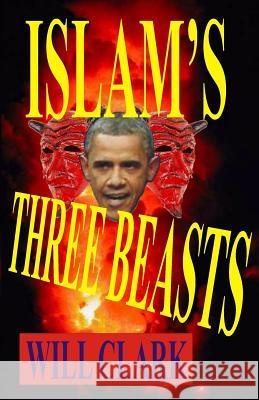 Islam's Three Beasts Will Clark 9781974141319 Createspace Independent Publishing Platform