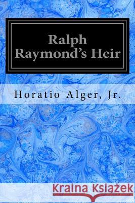 Ralph Raymond's Heir Jr. Horatio Alger 9781974141876 Createspace Independent Publishing Platform