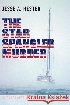 The Star Spangled Murder: A Jonas Lauer Mystery Jesse a. Hester 9781974143177 Createspace Independent Publishing Platform