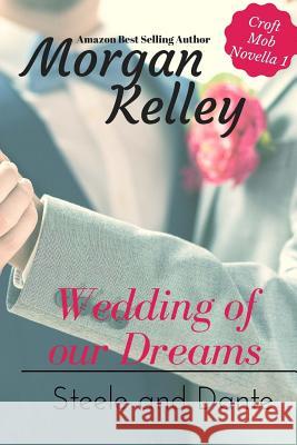 Wedding of Our Dreams: Steele and Dante Novella 3.5 Morgan Kelley 9781974152407