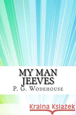 My Man Jeeves P. G. Wodehouse 9781974152636 Createspace Independent Publishing Platform