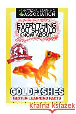 Everything You Should Know About: Goldfishes Faster Learning Facts Richards, Anne 9781974154425 Createspace Independent Publishing Platform